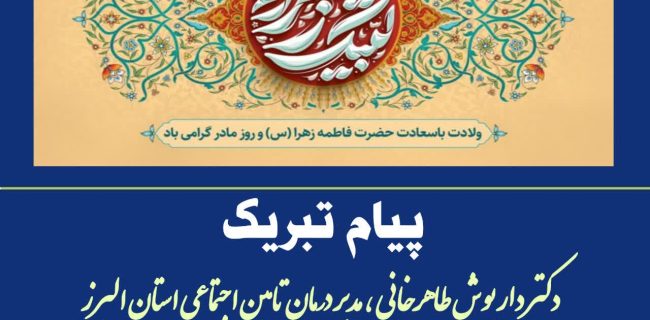 پیام تبریک دکتر داریوش طاهرخانی مدیر درمان تأمین اجتماعی استان البرز به مناسبت میلاد فرخنده حضرت فاطمه زهرا سلام‌الله‌علیها، روز زن و هفته بزرگداشت مقام مادر